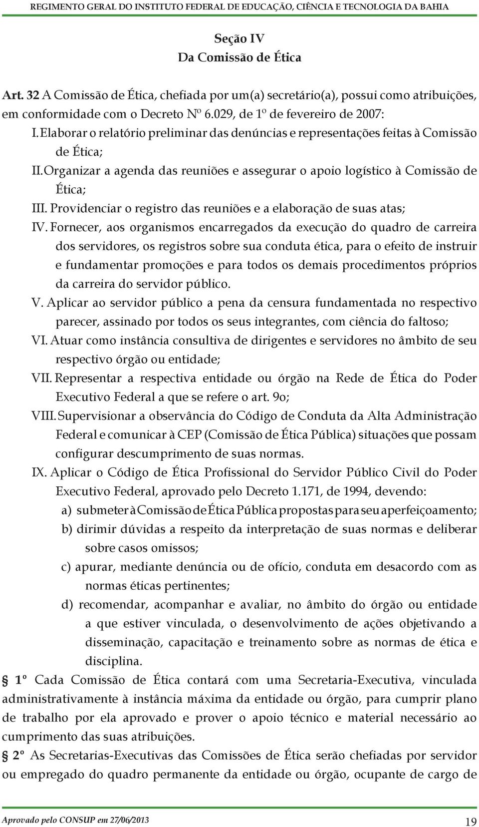 Providenciar o registro das reuniões e a elaboração de suas atas; IV.