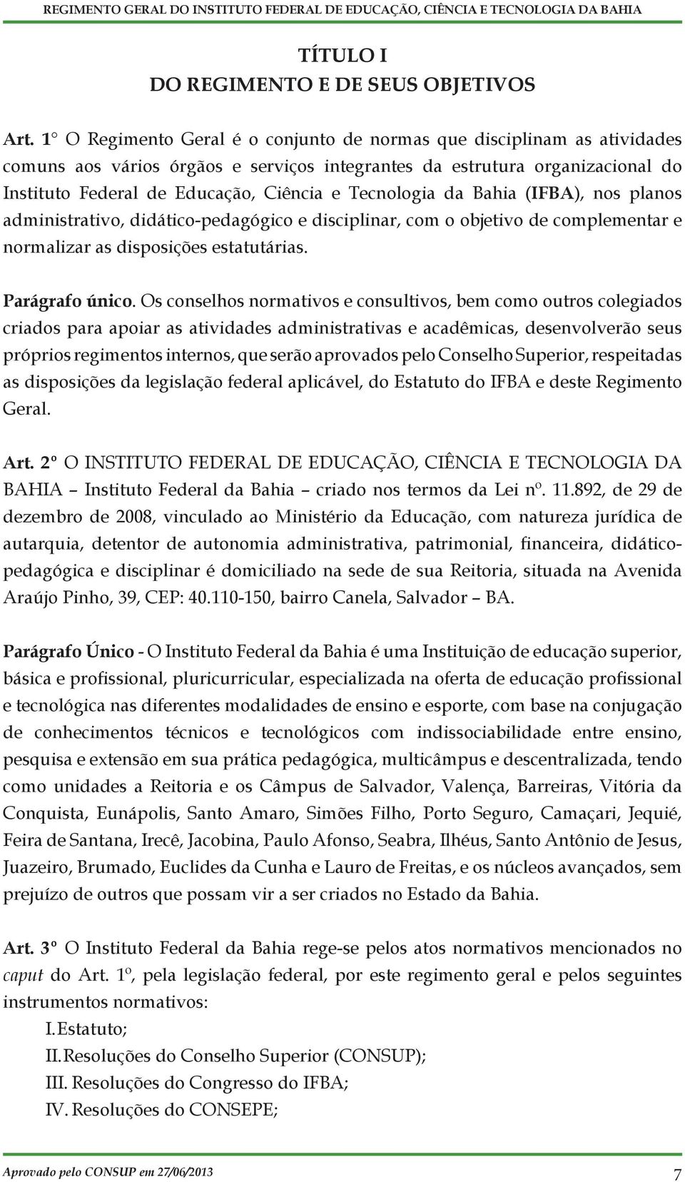 Tecnologia da Bahia (IFBA), nos planos administrativo, didático-pedagógico e disciplinar, com o objetivo de complementar e normalizar as disposições estatutárias. Parágrafo único.