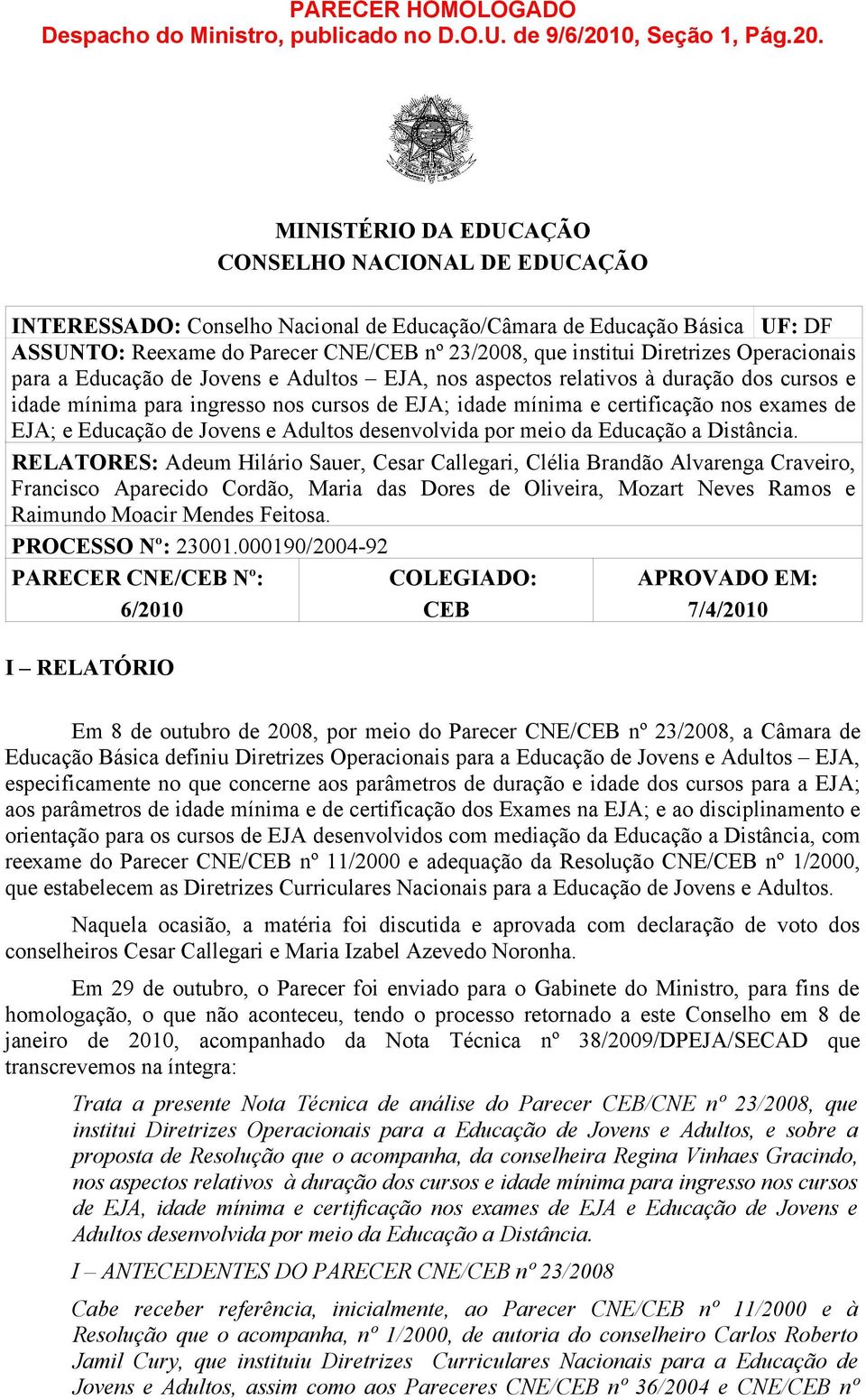 MINISTÉRIO DA EDUCAÇÃO CONSELHO NACIONAL DE EDUCAÇÃO INTERESSADO: Conselho Nacional de Educação/Câmara de Educação Básica UF: DF ASSUNTO: Reexame do Parecer CNE/CEB nº 23/2008, que institui