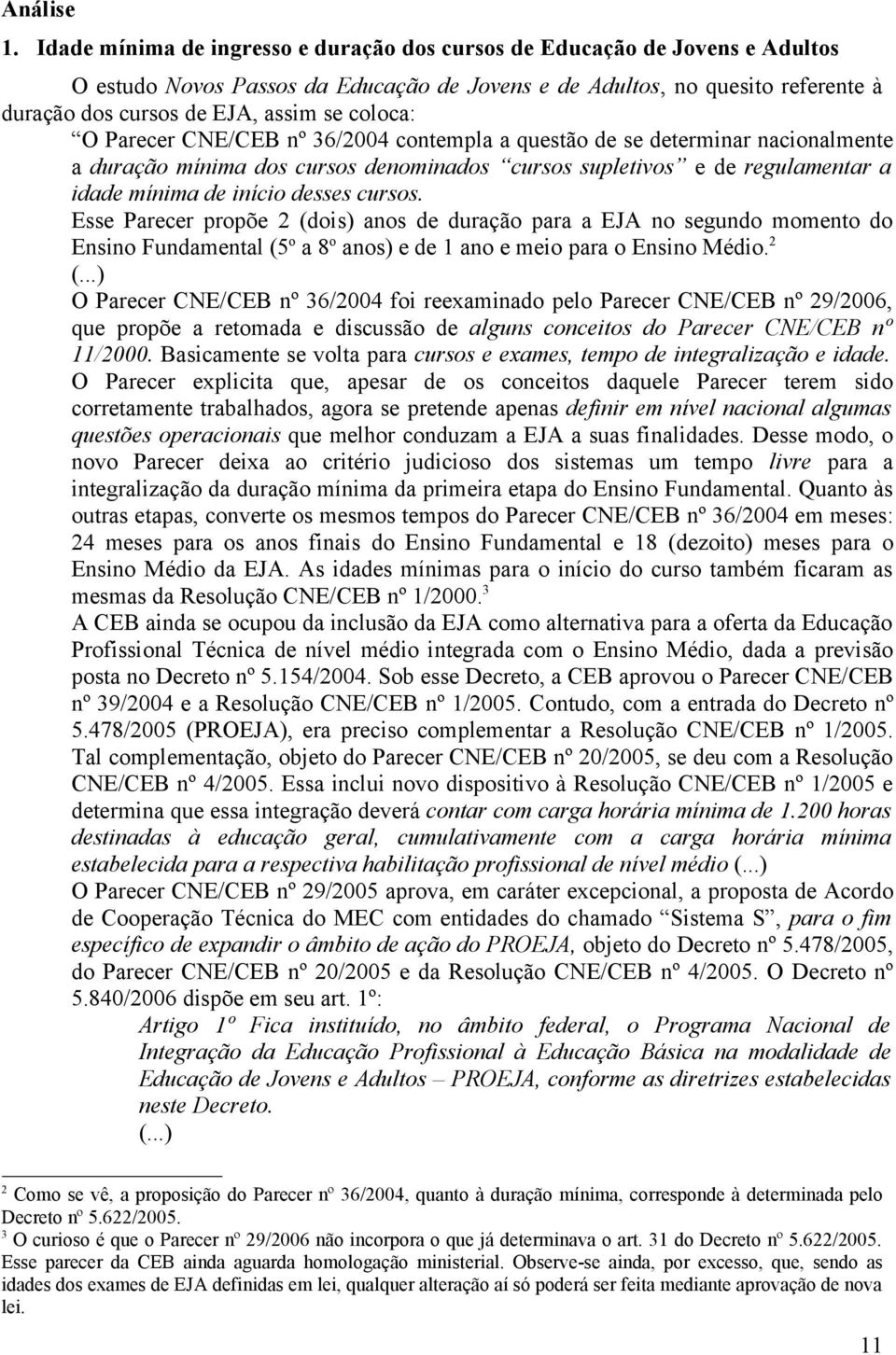 coloca: O Parecer CNE/CEB nº 36/2004 contempla a questão de se determinar nacionalmente a duração mínima dos cursos denominados cursos supletivos e de regulamentar a idade mínima de início desses