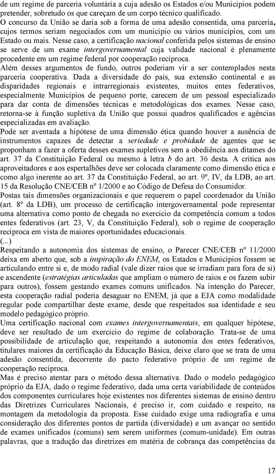 Nesse caso, a certificação nacional conferida pelos sistemas de ensino se serve de um exame intergovernamental cuja validade nacional é plenamente procedente em um regime federal por cooperação