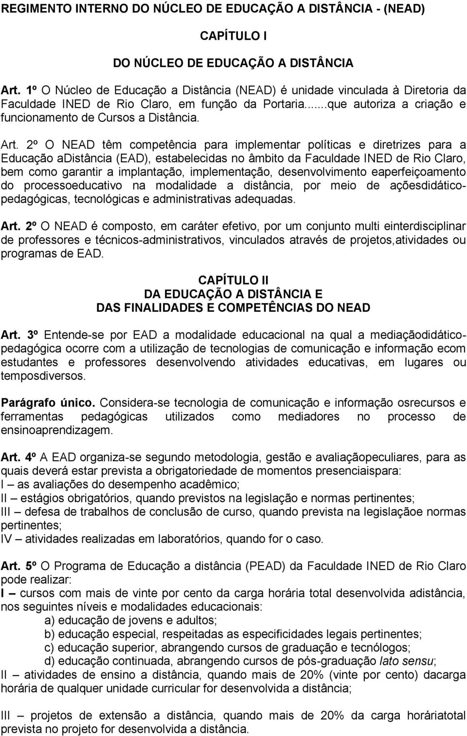 2º O NEAD têm competência para implementar políticas e diretrizes para a Educação adistância (EAD), estabelecidas no âmbito da Faculdade INED de Rio Claro, bem como garantir a implantação,