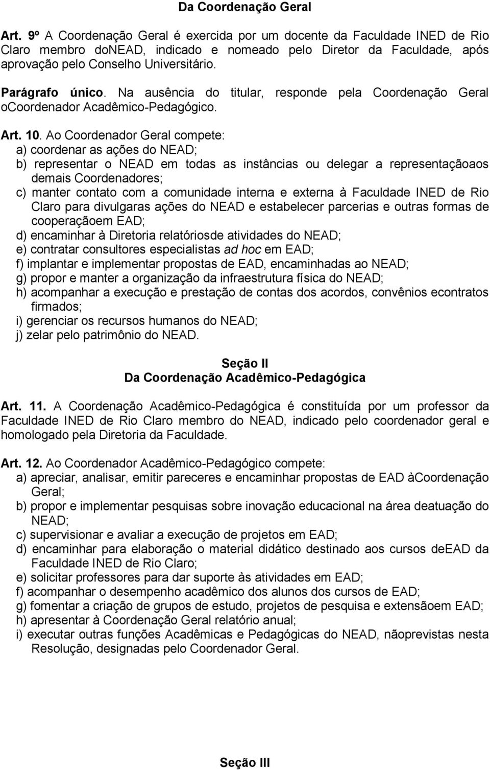 Parágrafo único. Na ausência do titular, responde pela Coordenação Geral ocoordenador Acadêmico-Pedagógico. Art. 10.