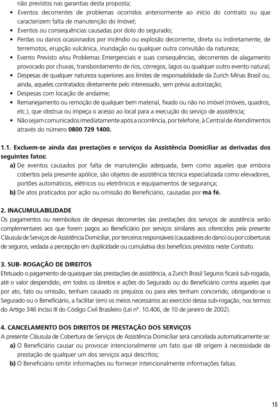 natureza; Evento Previsto e/ou Problemas Emergenciais e suas consequências, decorrentes de alagamento provocado por chuvas, transbordamento de rios, córregos, lagos ou qualquer outro evento natural;