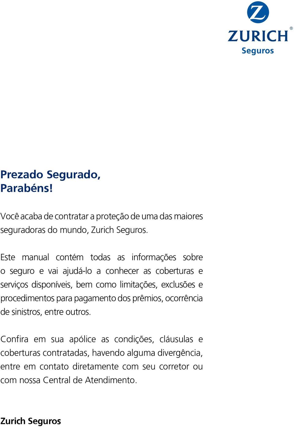 limitações, exclusões e procedimentos para pagamento dos prêmios, ocorrência de sinistros, entre outros.