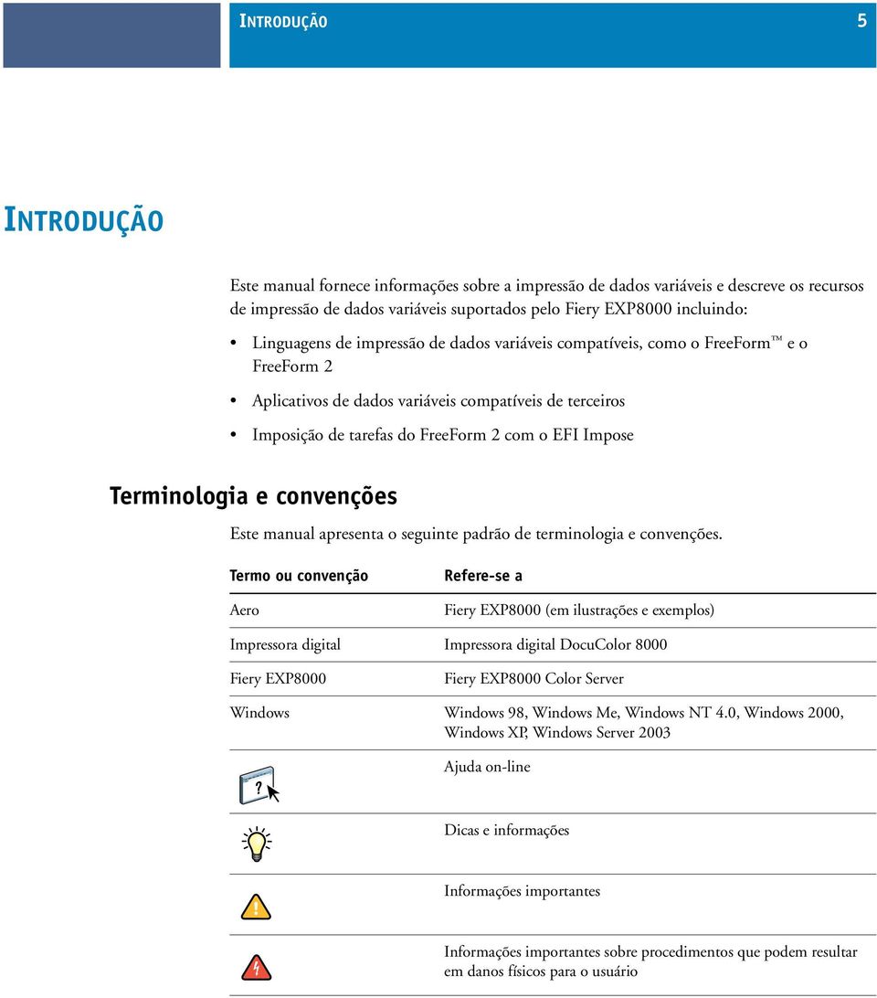 convenções Este manual apresenta o seguinte padrão de terminologia e convenções.