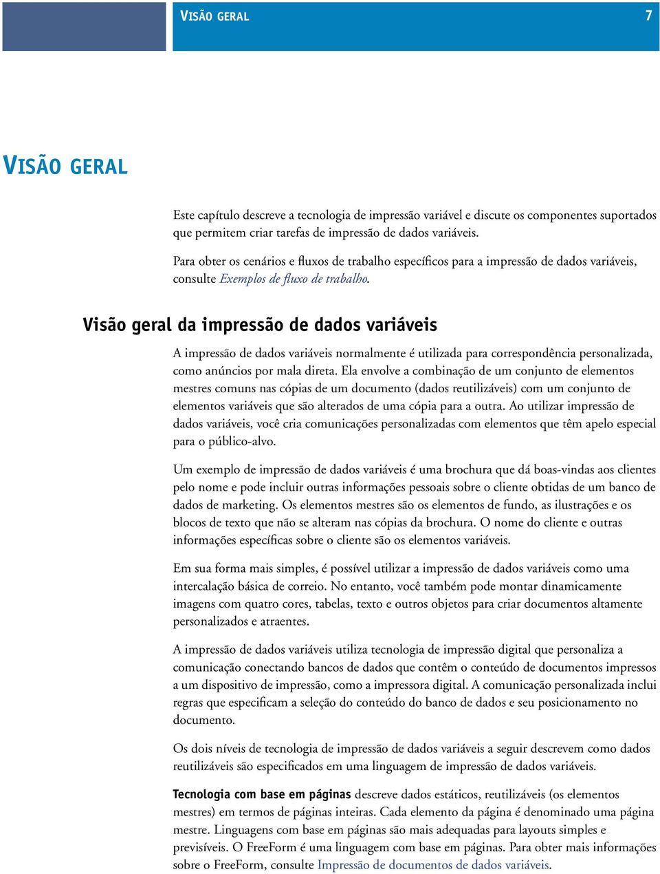 Visão geral da impressão de dados variáveis A impressão de dados variáveis normalmente é utilizada para correspondência personalizada, como anúncios por mala direta.