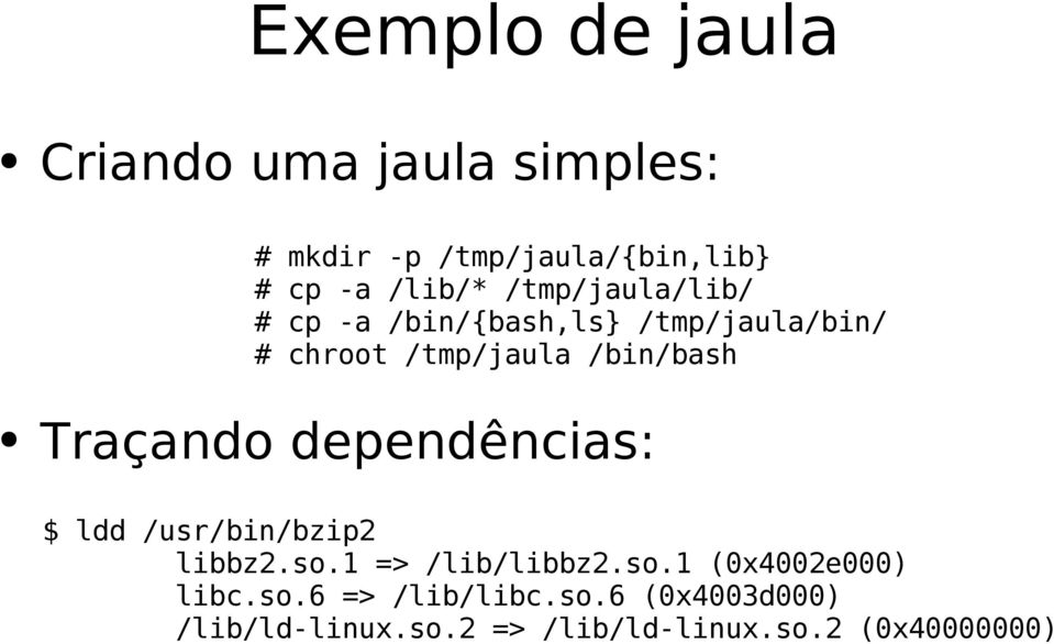 /bin/bash Traçando dependências: $ ldd /usr/bin/bzip2 libbz2.so.1 => /lib/libbz2.so.1 (0x4002e000) libc.