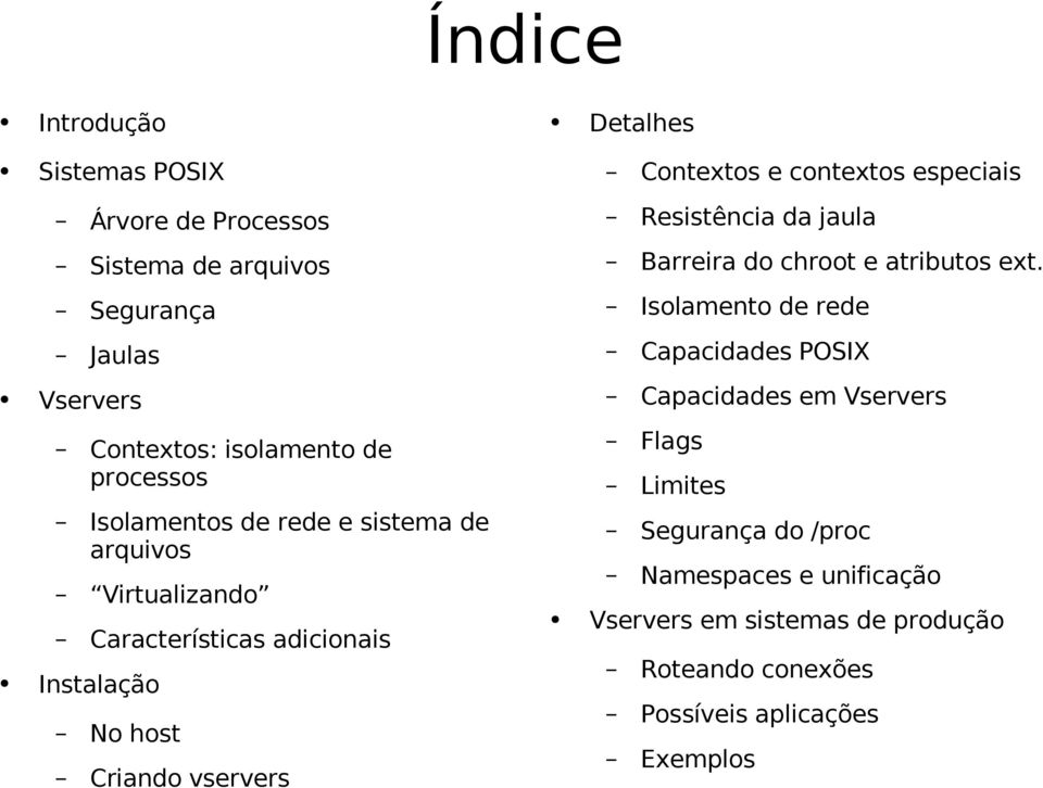 Segurança Isolamento de rede Jaulas Capacidades POSIX Vservers Capacidades em Vservers Contextos: isolamento de processos Flags Limites