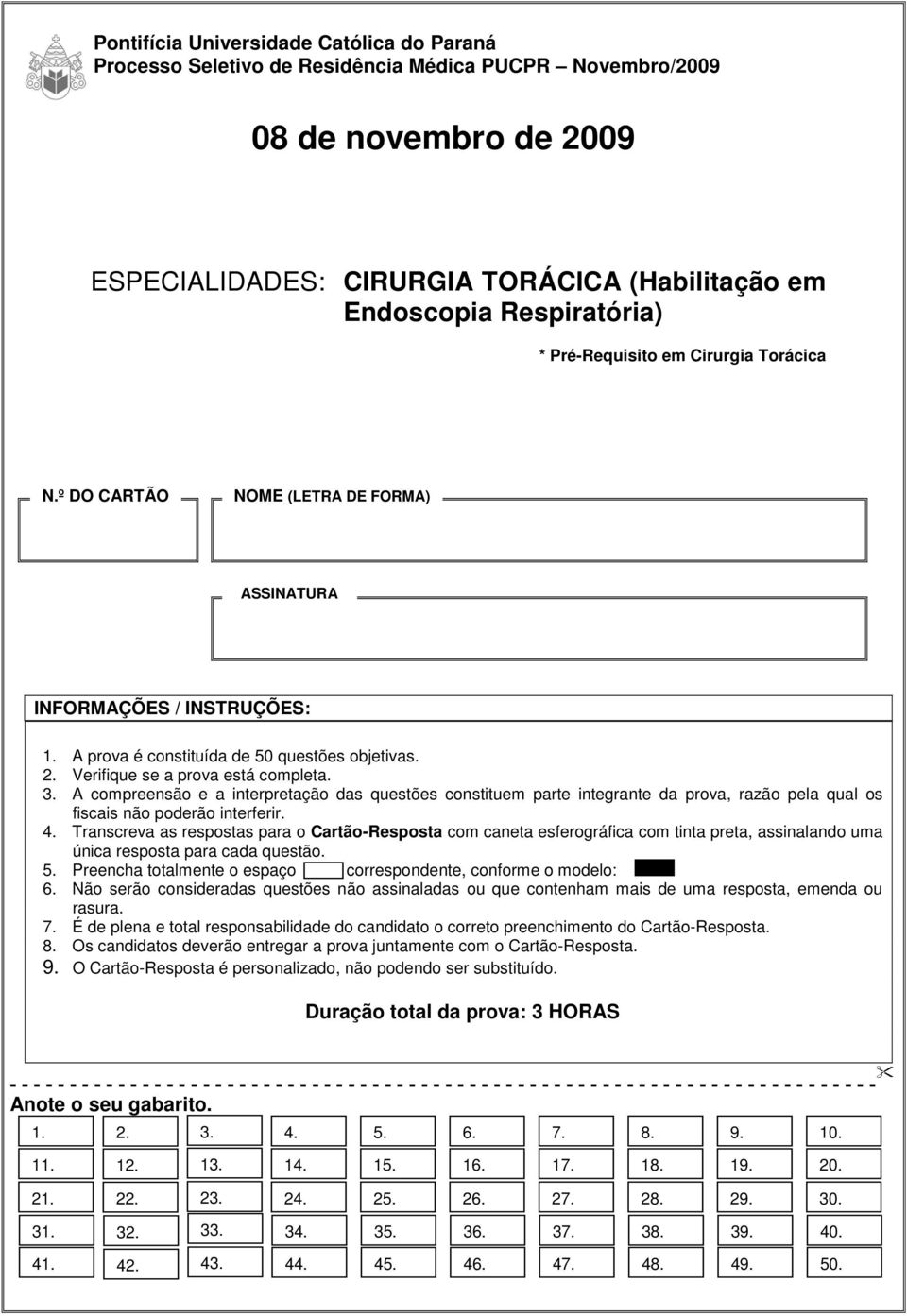 3. A compreensão e a interpretação das questões constituem parte integrante da prova, razão pela qual os fiscais não poderão interferir. 4.