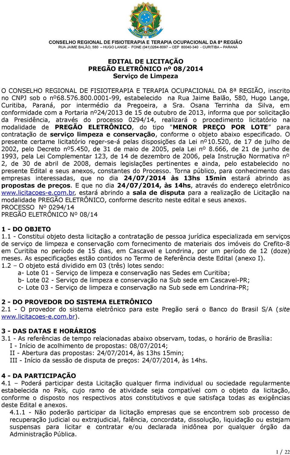Osana Terrinha da Silva, em conformidade com a Portaria nº24/2013 de 15 de outubro de 2013, informa que por solicitação da Presidência, através do processo 0294/14, realizará o procedimento
