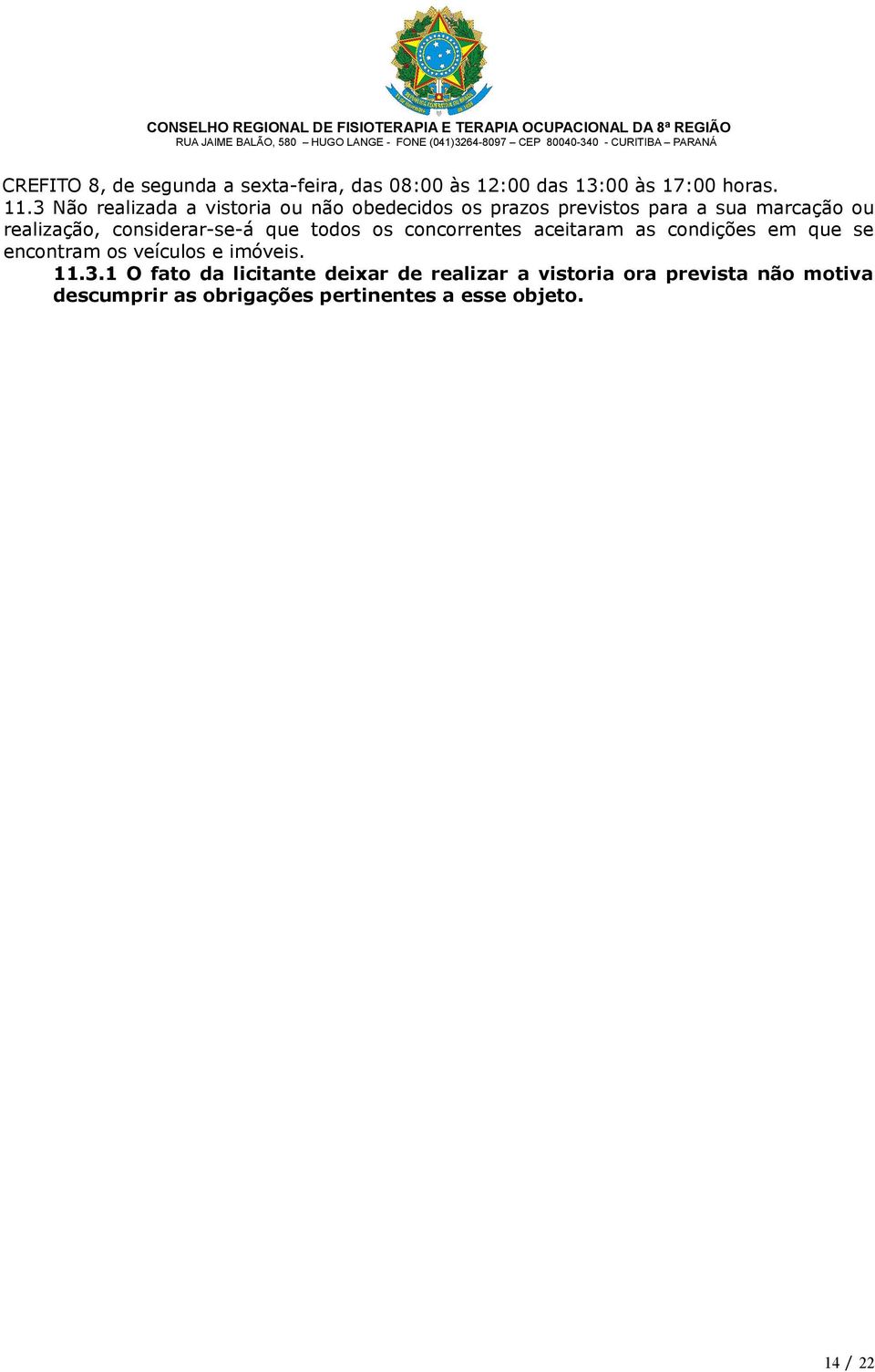 considerar-se-á que todos os concorrentes aceitaram as condições em que se encontram os veículos e imóveis.