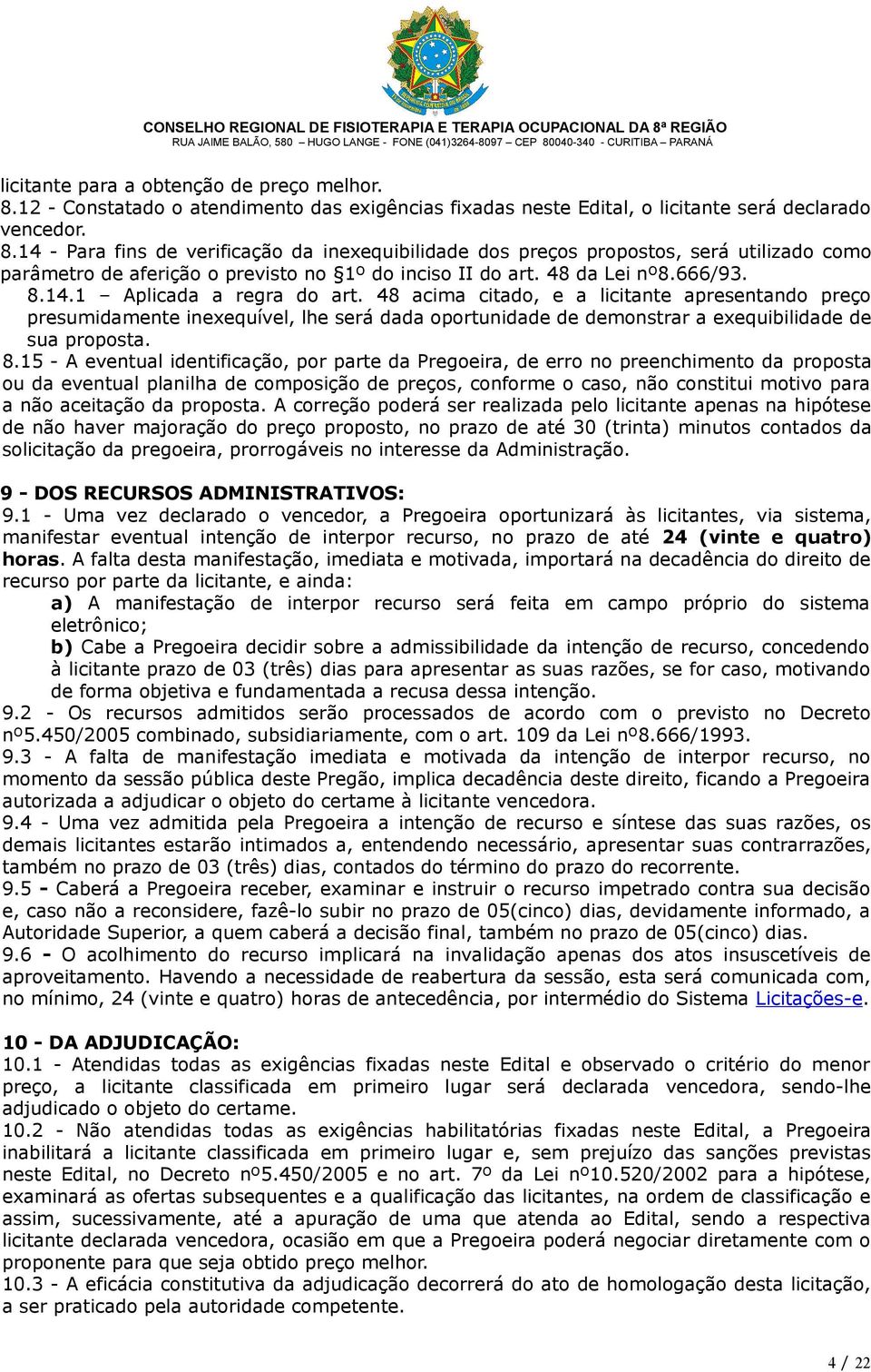 48 acima citado, e a licitante apresentando preço presumidamente inexequível, lhe será dada oportunidade de demonstrar a exequibilidade de sua proposta. 8.