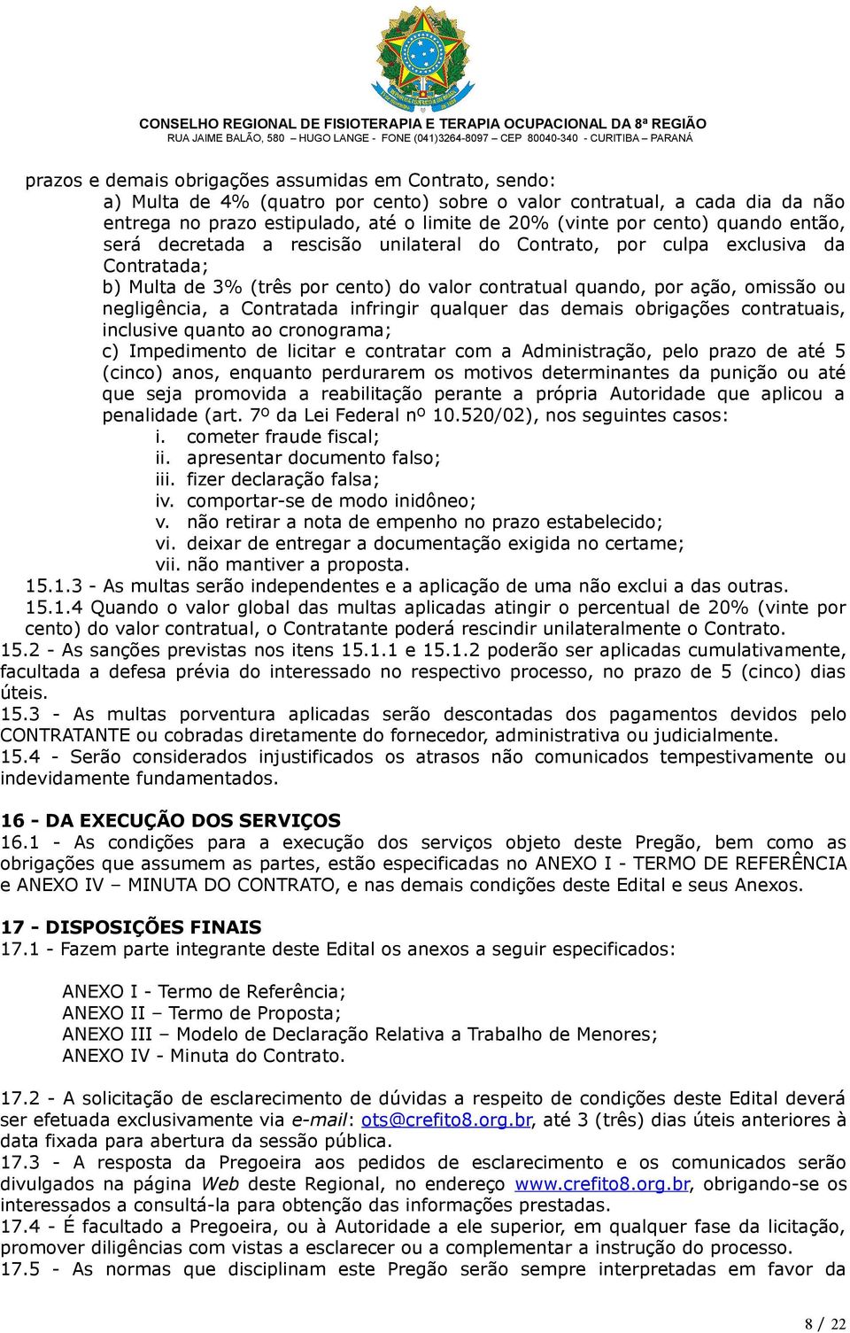 a Contratada infringir qualquer das demais obrigações contratuais, inclusive quanto ao cronograma; c) Impedimento de licitar e contratar com a Administração, pelo prazo de até 5 (cinco) anos,