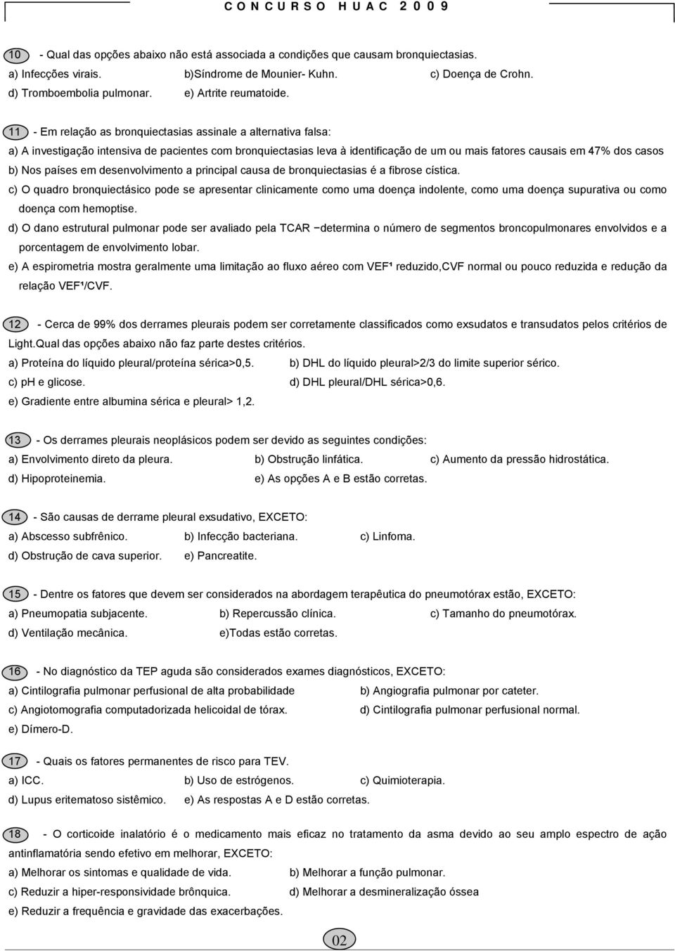 11 - Em relação as bronquiectasias assinale a alternativa falsa: a) A investigação intensiva de pacientes com bronquiectasias leva à identificação de um ou mais fatores causais em 47% dos casos b)