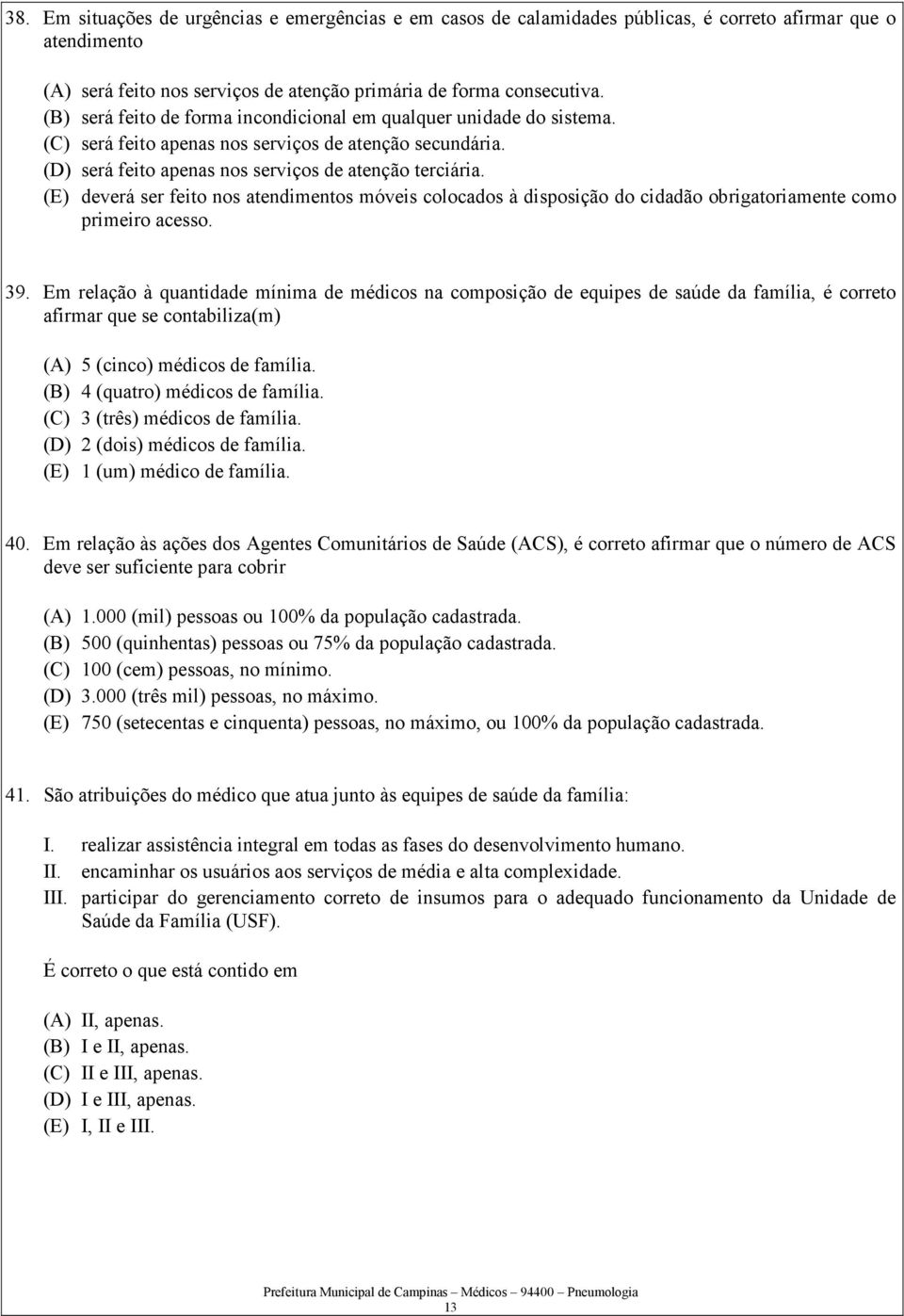 (E) deverá ser feito nos atendimentos móveis colocados à disposição do cidadão obrigatoriamente como primeiro acesso. 39.