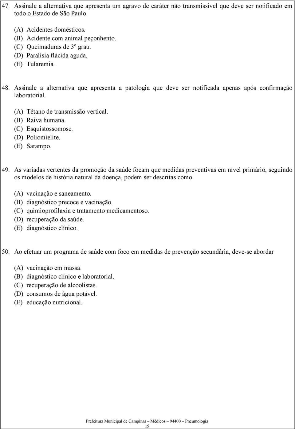 (A) Tétano de transmissão vertical. (B) Raiva humana. (C) Esquistossomose. (D) Poliomielite. (E) Sarampo. 49.