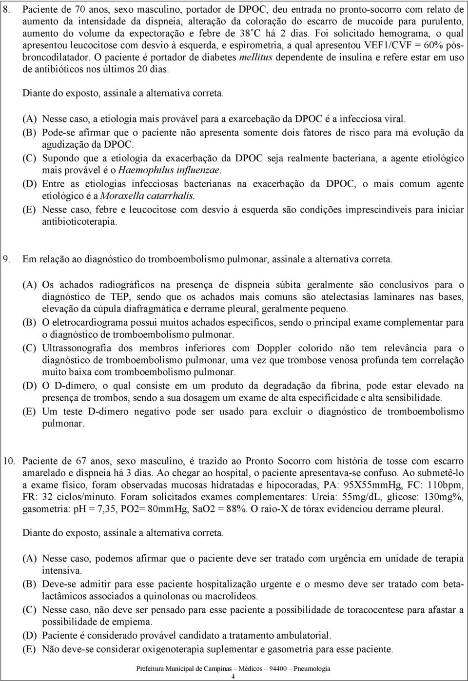 Foi solicitado hemograma, o qual apresentou leucocitose com desvio à esquerda, e espirometria, a qual apresentou VEF1/CVF = 60% pósbroncodilatador.