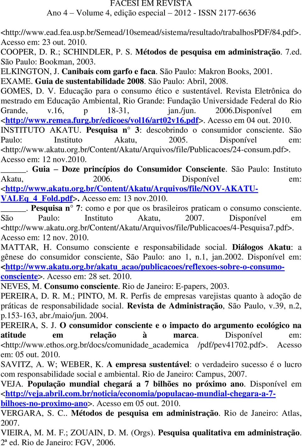 Educação para o consumo ético e sustentável. Revista Eletrônica do mestrado em Educação Ambiental, Rio Grande: Fundação Universidade Federal do Rio Grande, v.16, p 18-31, jan./jun. 2006.