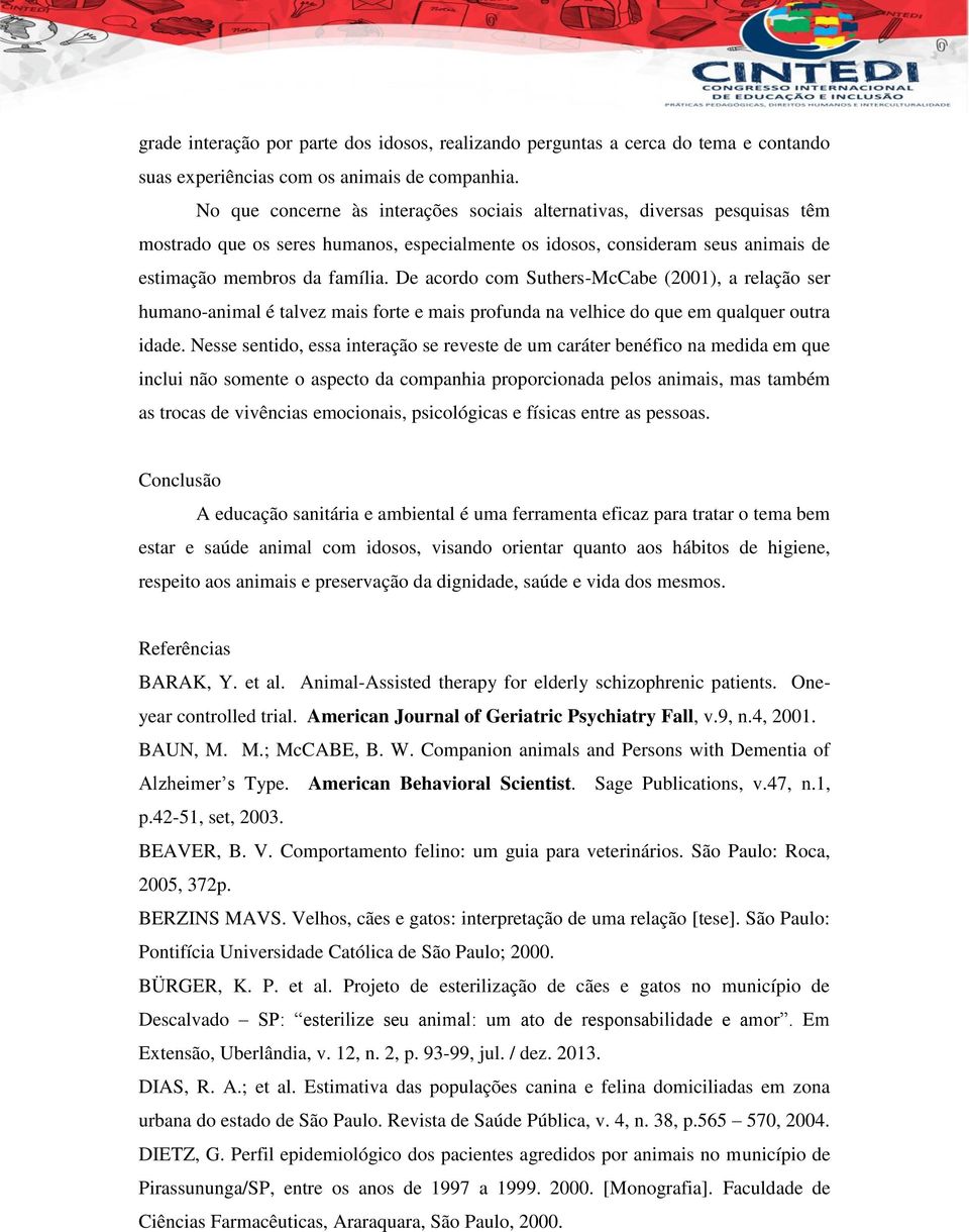 De acordo com Suthers-McCabe (21), a relação ser humano-animal é talvez mais forte e mais profunda na velhice do que em qualquer outra idade.