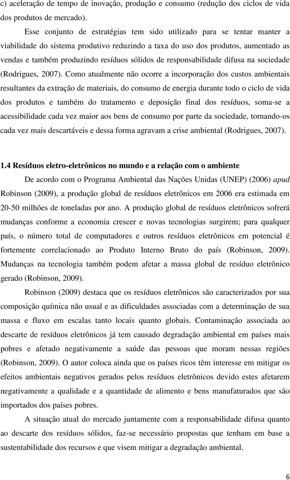 de responsabilidade difusa na sociedade (Rodrigues, 007).