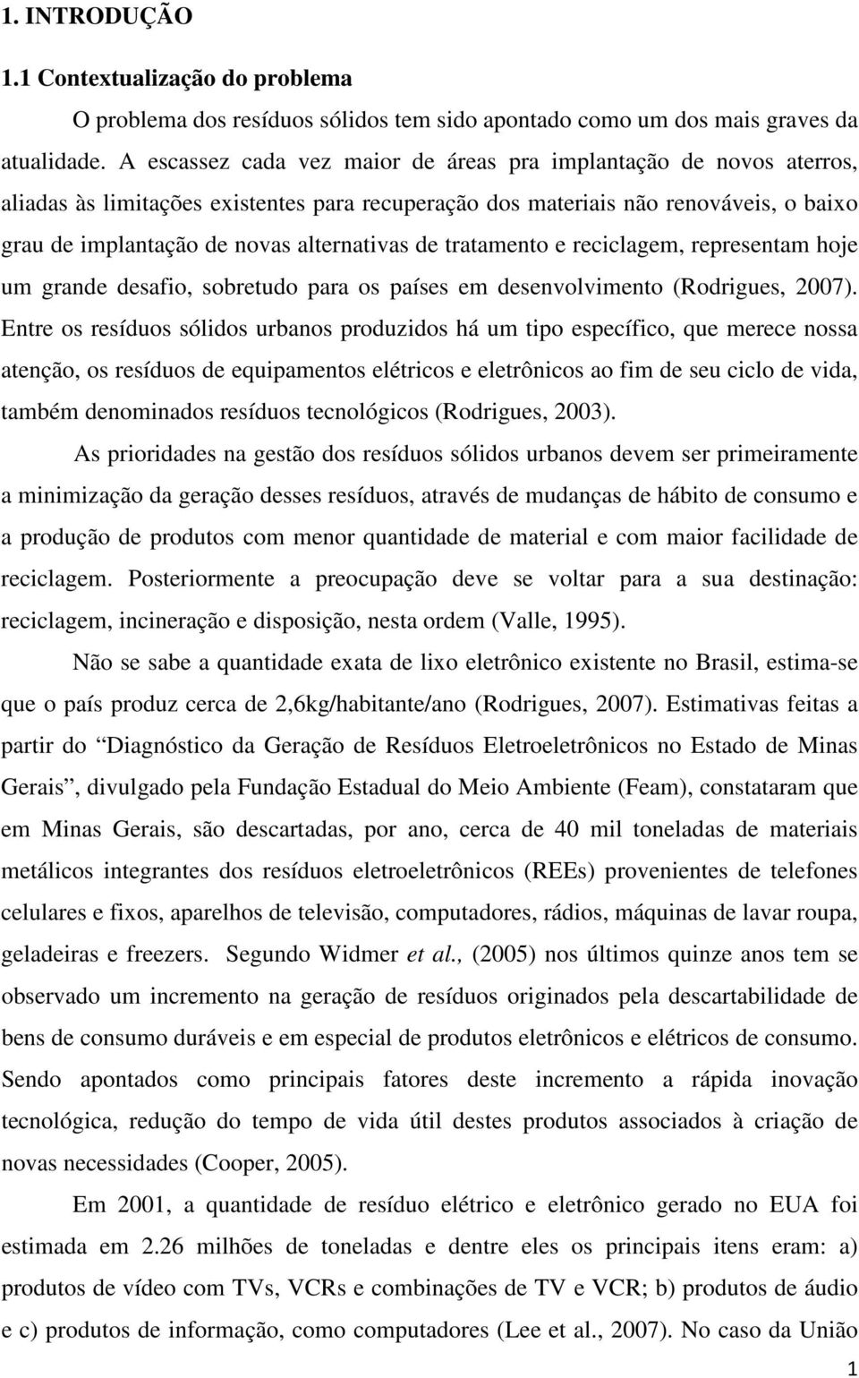 de tratamento e reciclagem, representam hoje um grande desafio, sobretudo para os países em desenvolvimento (Rodrigues, 007).