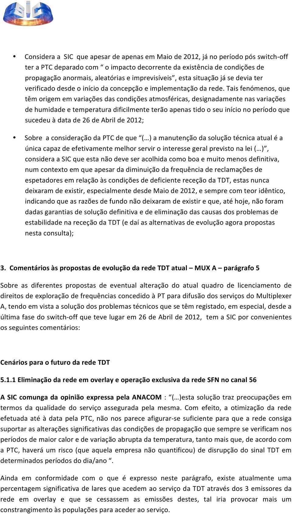 Tais fenómenos, que têm origem em variações das condições atmosféricas, designadamente nas variações de humidade e temperatura dificilmente terão apenas tido o seu início no período que sucedeu à