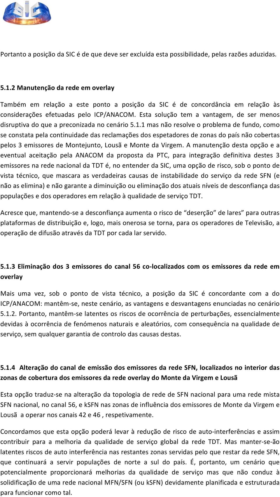 Esta solução tem a vantagem, de ser menos disruptiva do que a preconizada no cenário 5.1.