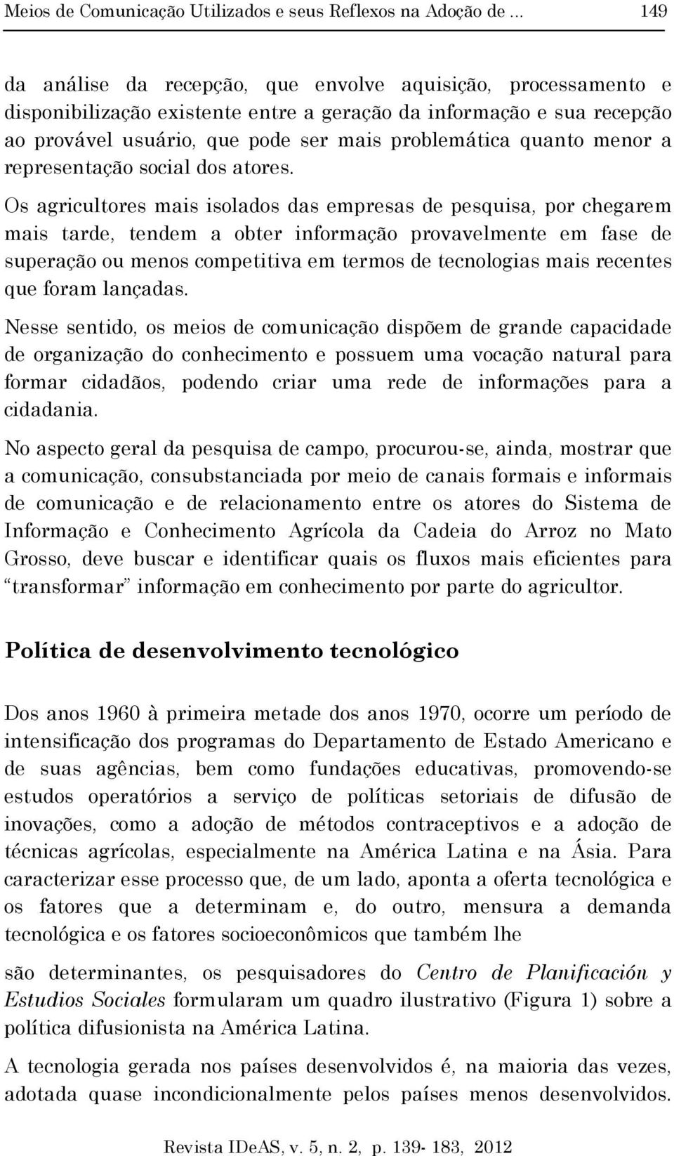 quanto menor a representação social dos atores.