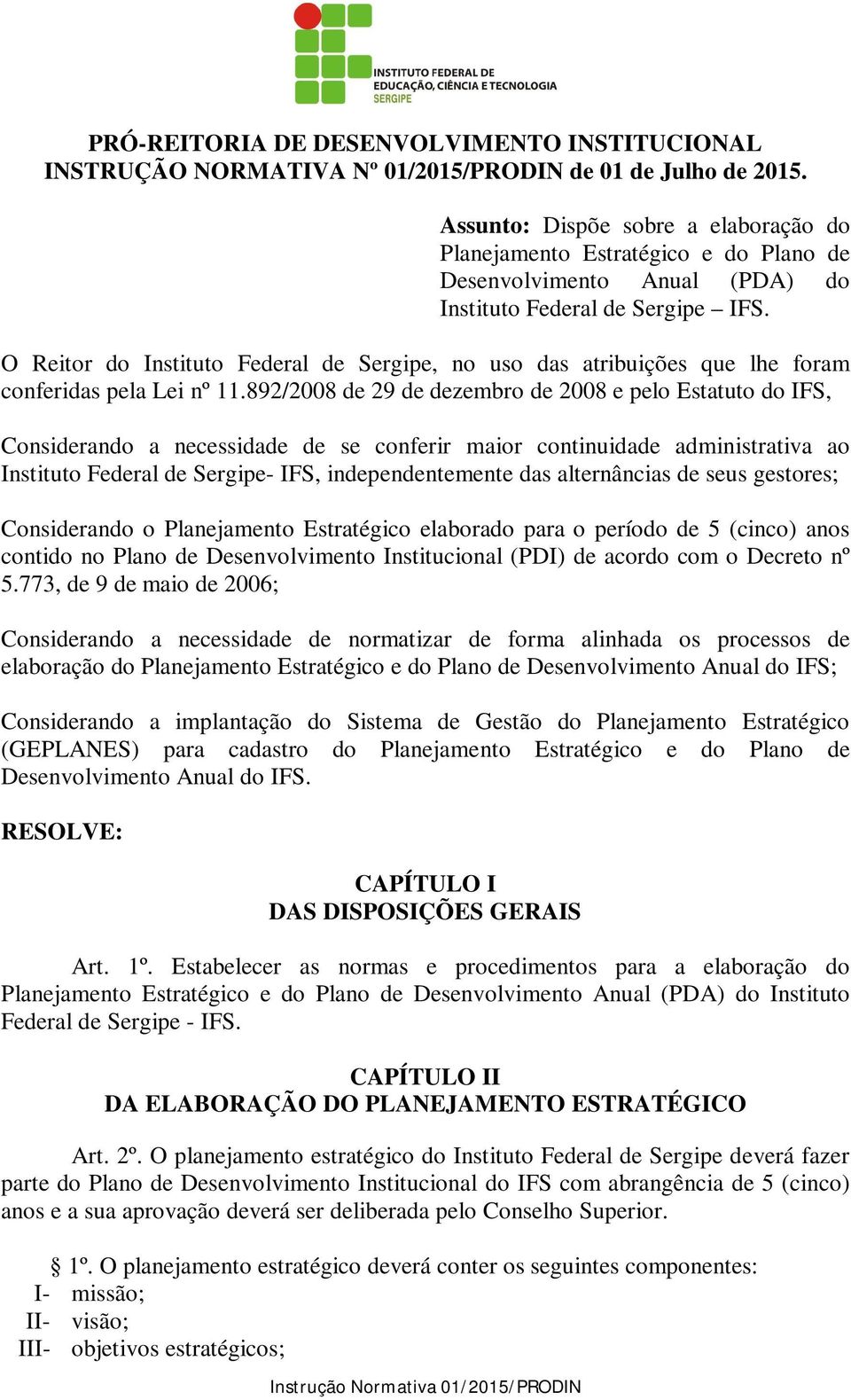 O Reitor do Instituto Federal de Sergipe, no uso das atribuições que lhe foram conferidas pela Lei nº 11.