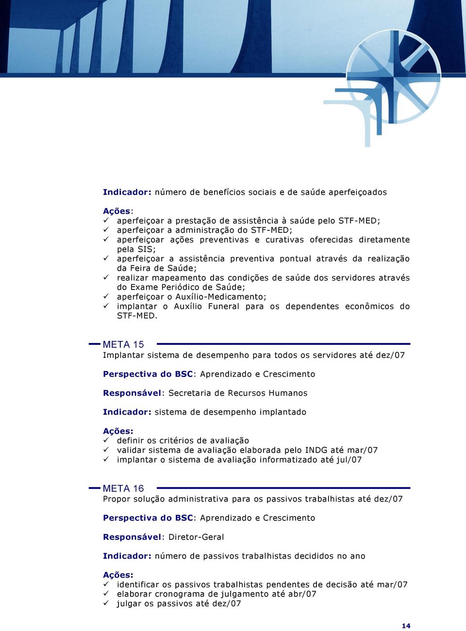 Exame Periódico de Saúde; aperfeiçoar o Auxílio-Medicamento; implantar o Auxílio Funeral para os dependentes econômicos do STF-MED.