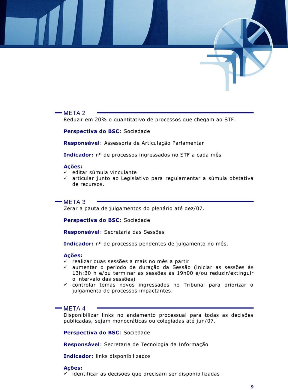 regulamentar a súmula obstativa de recursos. META 3 Zerar a pauta de julgamentos do plenário até dez/07.