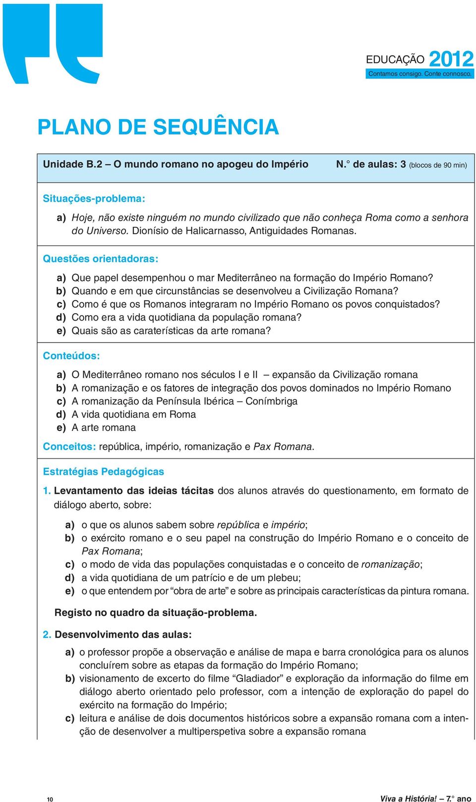 Questões orientadoras: a) Que papel desempenhou o mar Mediterrâneo na formação do Império Romano? b) Quando e em que circunstâncias se desenvolveu a Civilização Romana?