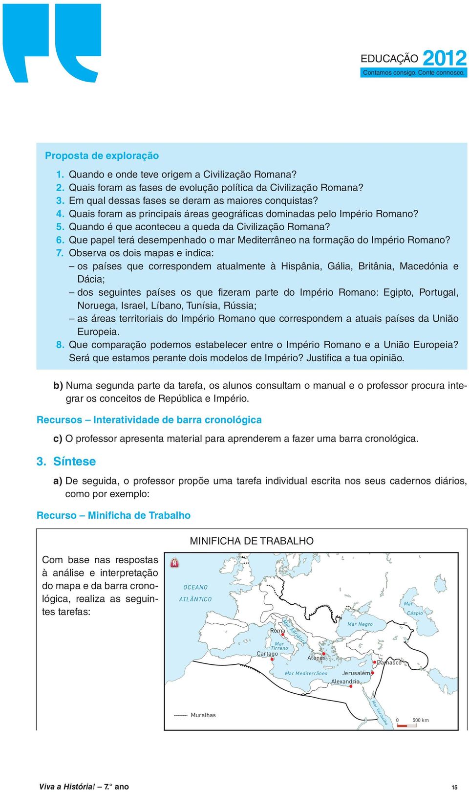 Que papel terá desempenhado o mar Mediterrâneo na formação do Império Romano? 7.