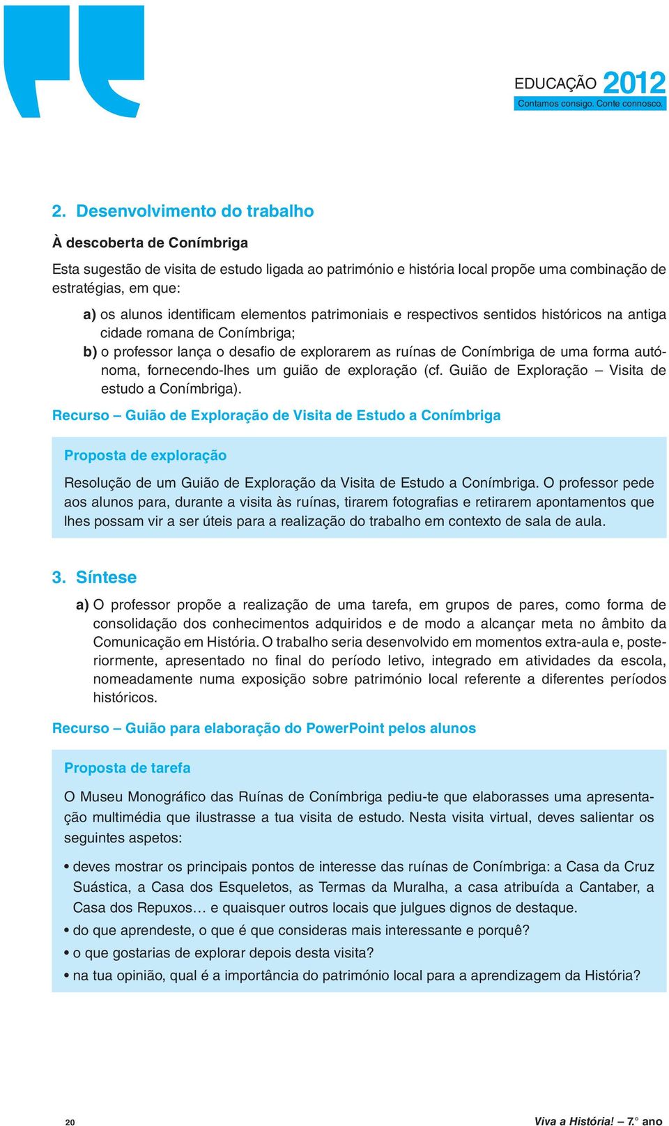 fornecendo-lhes um guião de exploração (cf. Guião de Exploração Visita de estudo a Conímbriga).