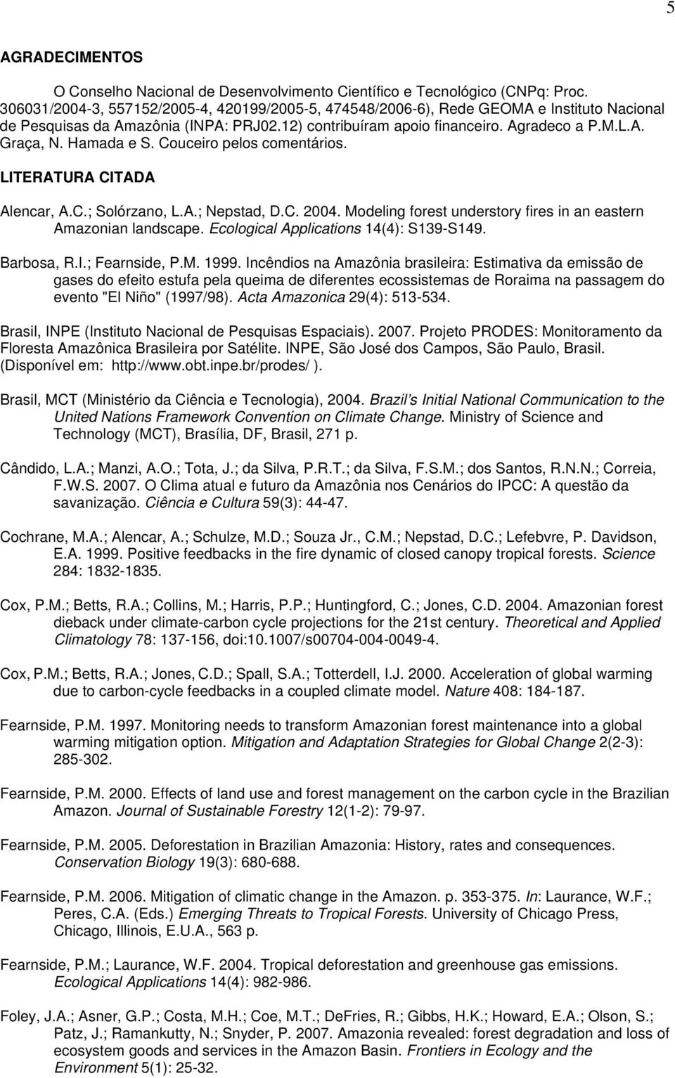 Hamada e S. Couceiro pelos comentários. LITERATURA CITADA Alencar, A.C.; Solórzano, L.A.; Nepstad, D.C. 2004. Modeling forest understory fires in an eastern Amazonian landscape.