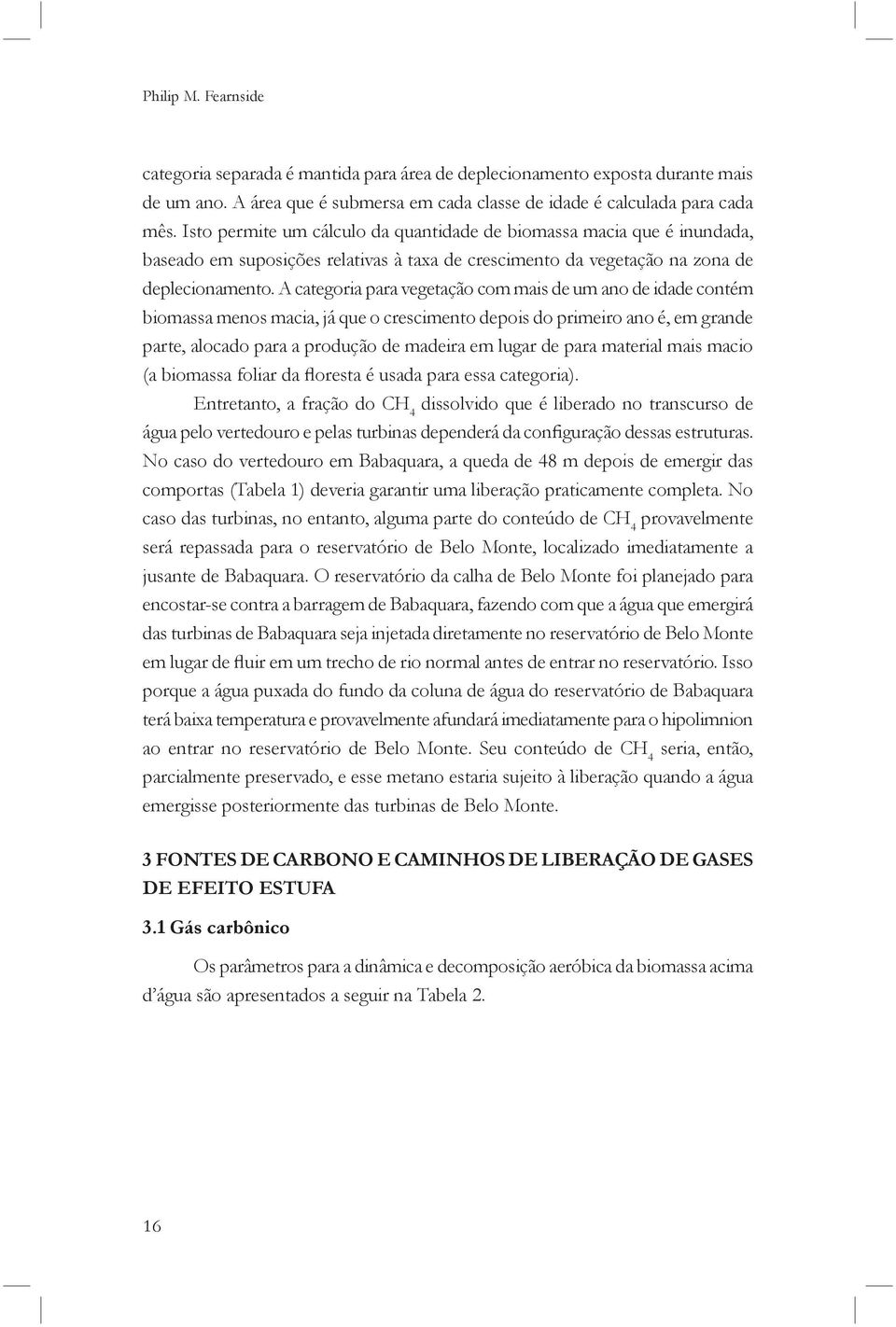 A categoria para vegetação com mais de um ano de idade contém biomassa menos macia, já que o crescimento depois do primeiro ano é, em grande parte, alocado para a produção de madeira em lugar de para