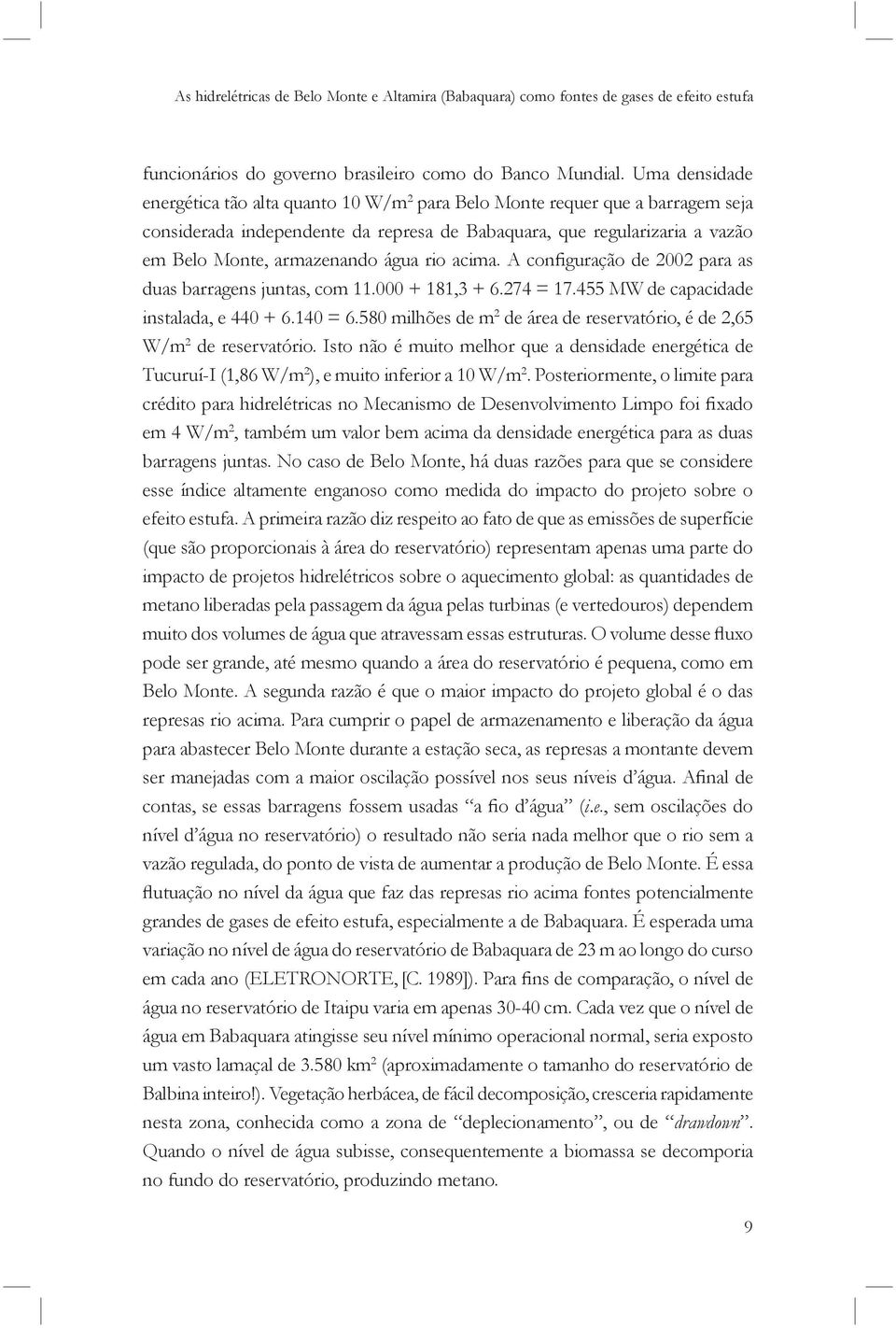 água rio acima. A configuração de 2002 para as duas barragens juntas, com 11.000 + 181,3 + 6.274 = 17.455 MW de capacidade instalada, e 440 + 6.140 = 6.