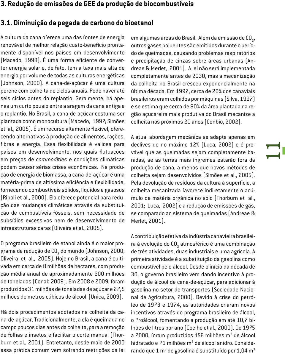 (Macedo, 1998). É uma forma eficiente de converter energia solar e, de fato, tem a taxa mais alta de energia por volume de todas as culturas energéticas (Johnson, 2000).