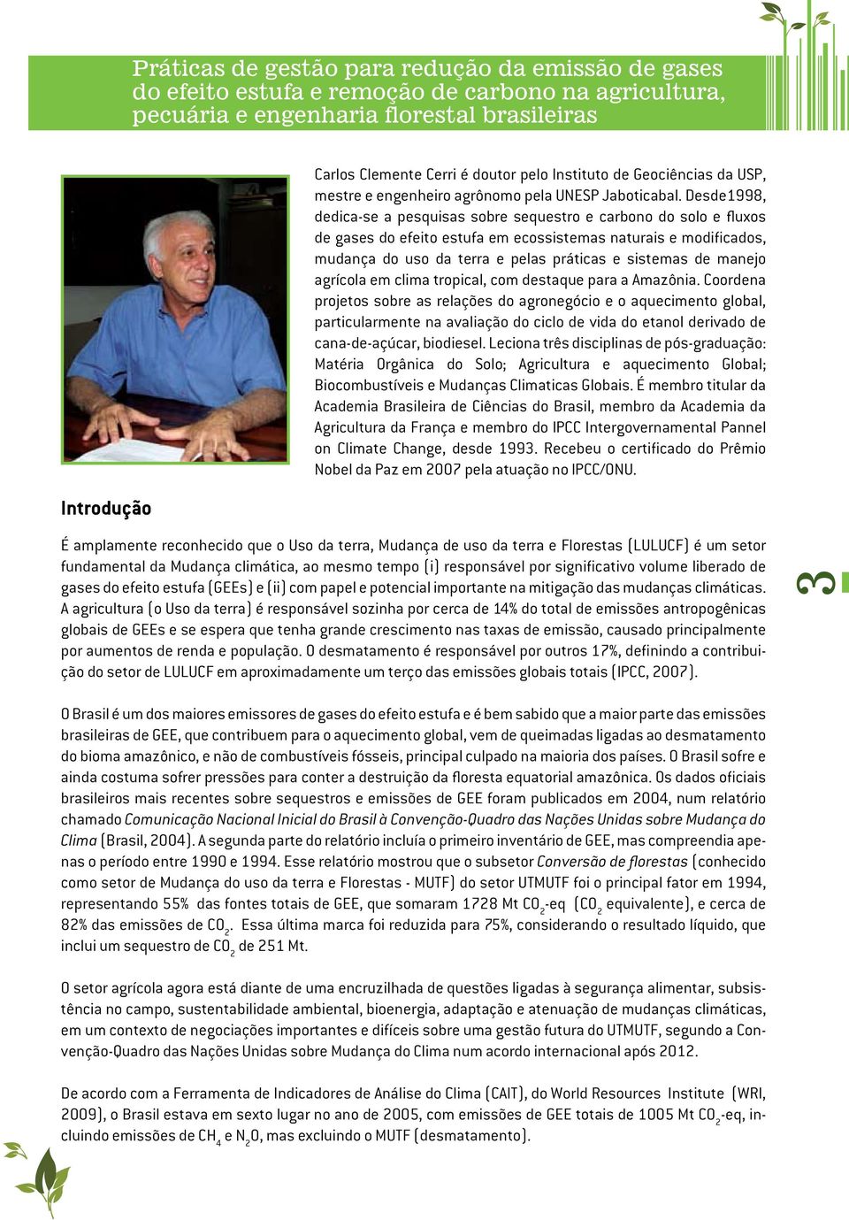 Desde1998, dedica-se a pesquisas sobre sequestro e carbono do solo e fluxos de gases do efeito estufa em ecossistemas naturais e modificados, mudança do uso da terra e pelas práticas e sistemas de