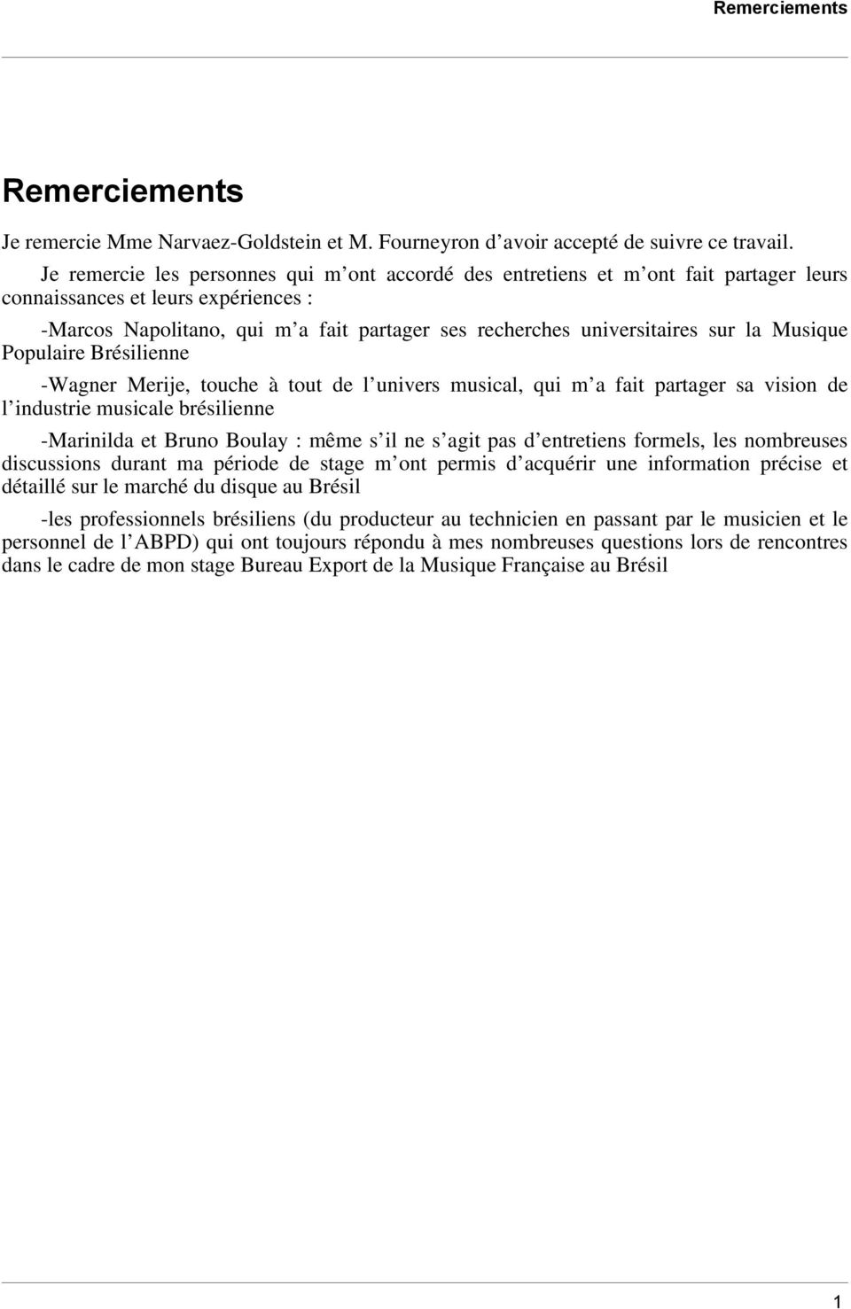 sur la Musique Populaire Brésilienne -Wagner Merije, touche à tout de l univers musical, qui m a fait partager sa vision de l industrie musicale brésilienne -Marinilda et Bruno Boulay : même s il ne