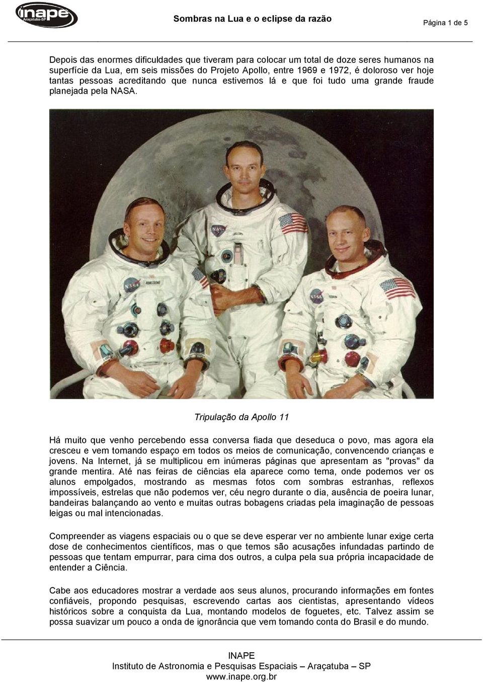 Tripulação da Apollo 11 Há muito que venho percebendo essa conversa fiada que deseduca o povo, mas agora ela cresceu e vem tomando espaço em todos os meios de comunicação, convencendo crianças e