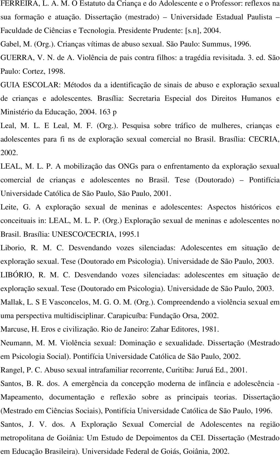 São Paulo: Cortez, 1998. GUIA ESCOLAR: Métodos da a identificação de sinais de abuso e exploração sexual de crianças e adolescentes.