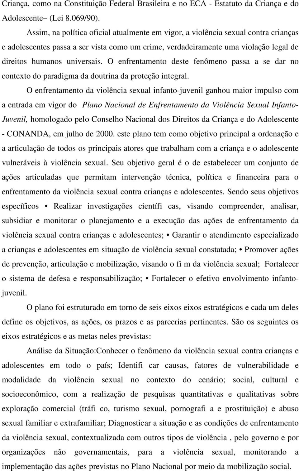 O enfrentamento deste fenômeno passa a se dar no contexto do paradigma da doutrina da proteção integral.