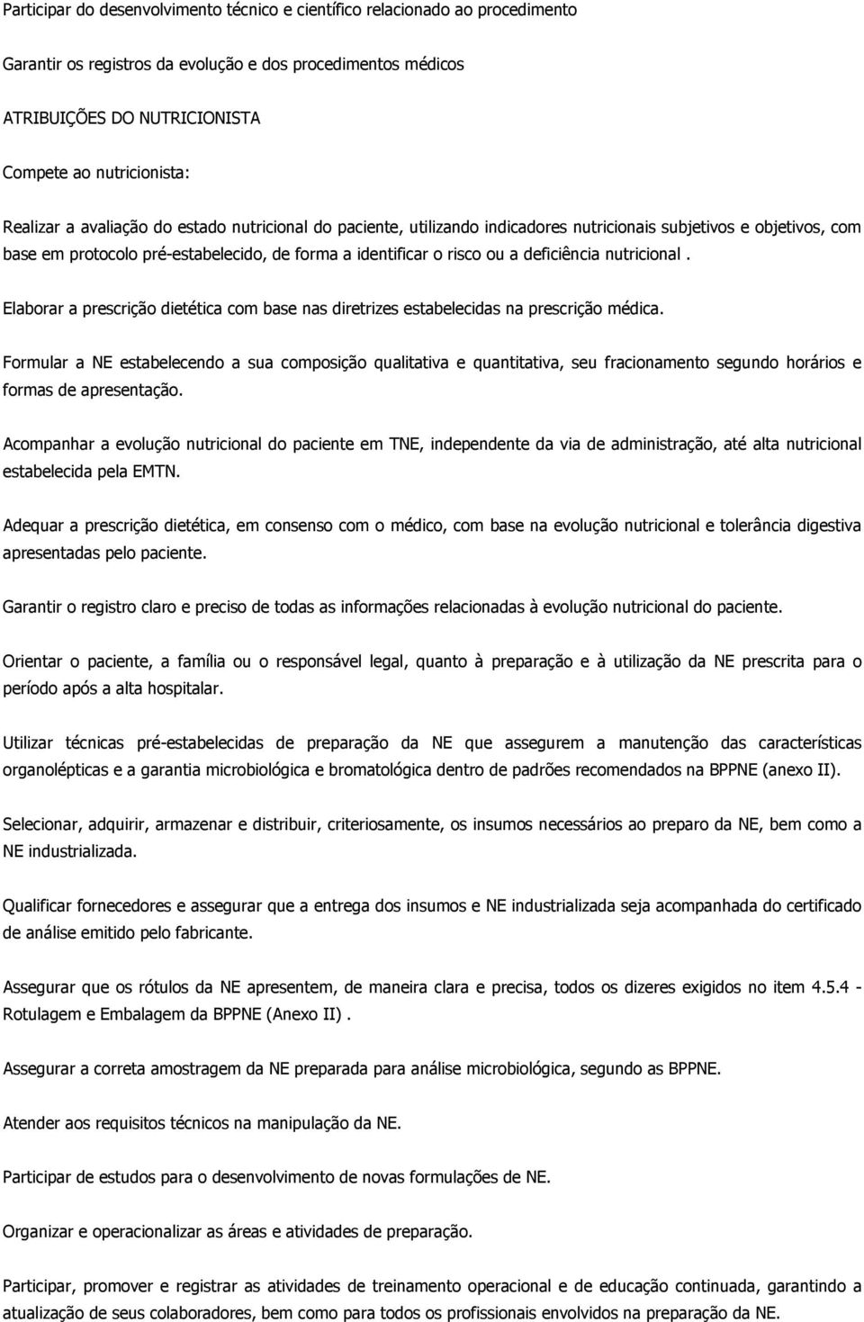 deficiência nutricional. Elaborar a prescrição dietética com base nas diretrizes estabelecidas na prescrição médica.