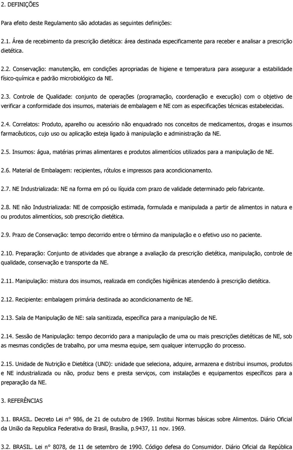 2. Conservação: manutenção, em condições apropriadas de higiene e temperatura para assegurar a estabilidade físico-química e padrão microbiológico da NE. 2.3.