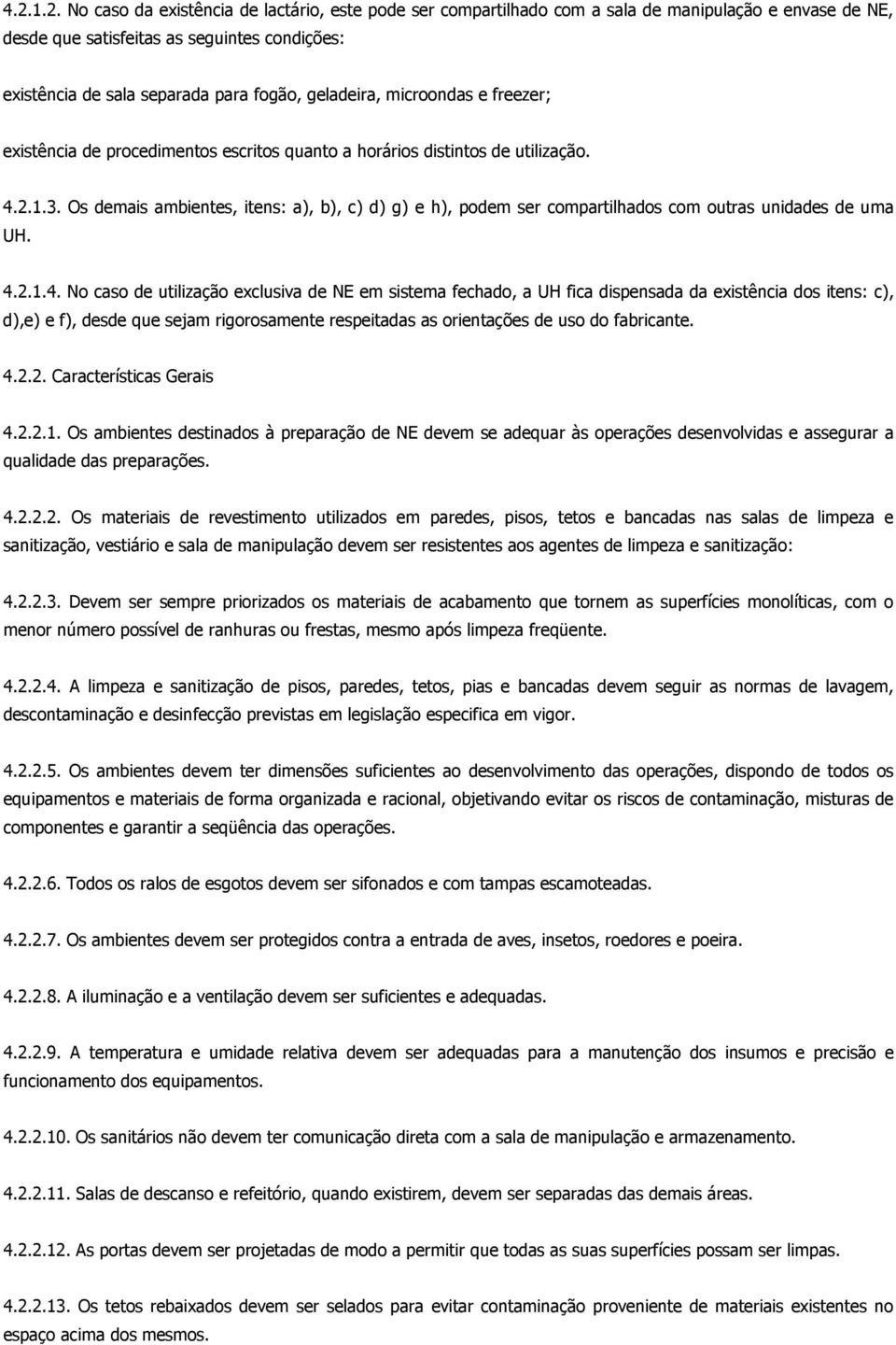 Os demais ambientes, itens: a), b), c) d) g) e h), podem ser compartilhados com outras unidades de uma UH. 4.