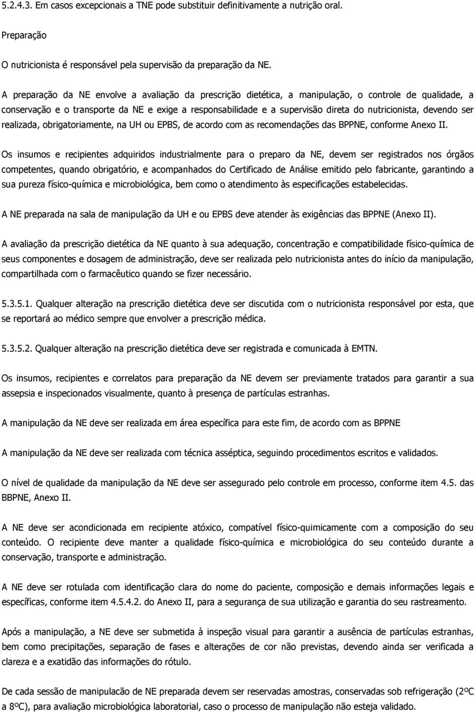 nutricionista, devendo ser realizada, obrigatoriamente, na UH ou EPBS, de acordo com as recomendações das BPPNE, conforme Anexo II.