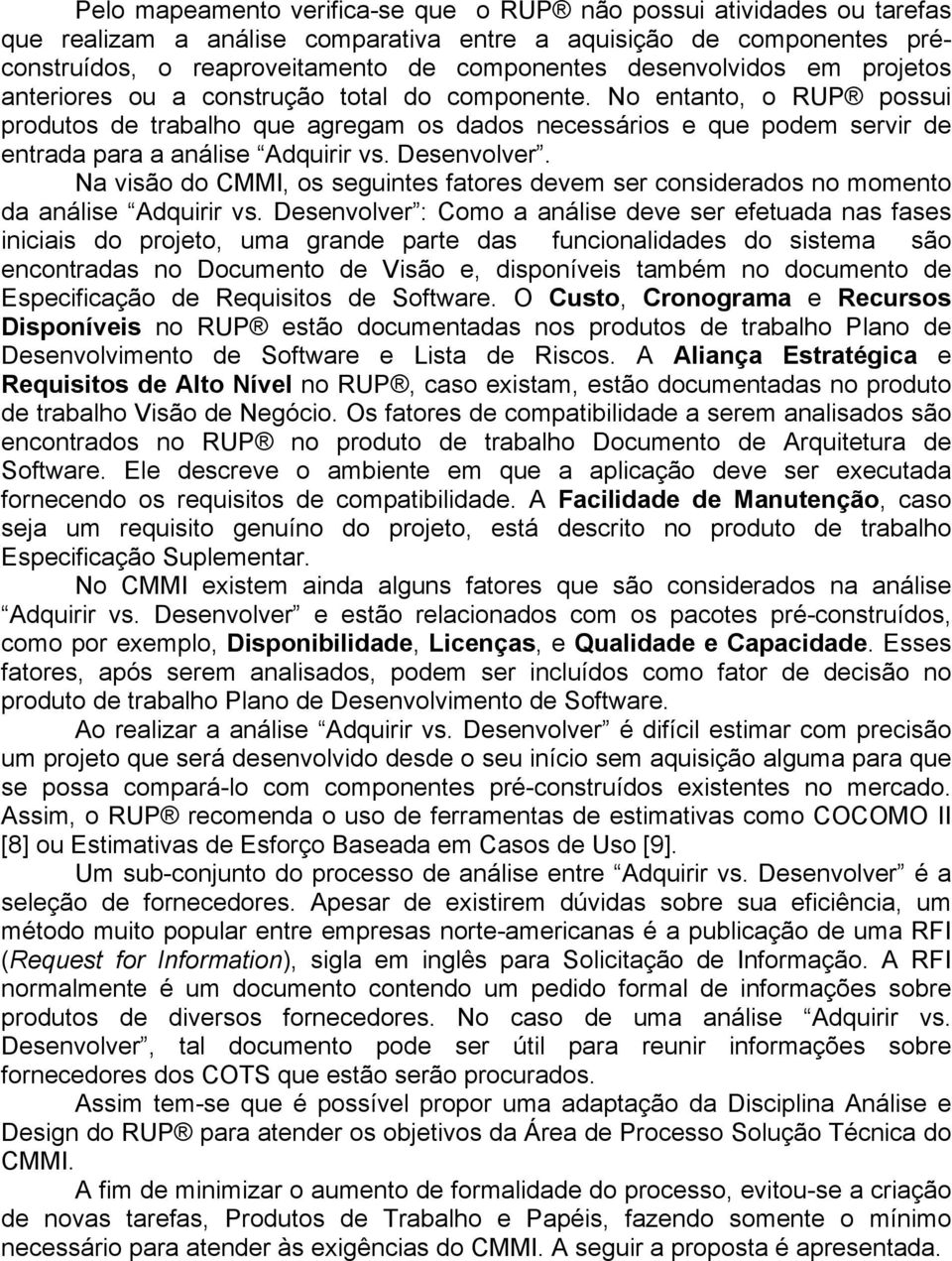 No entanto, o RUP possui produtos de trabalho que agregam os dados necessários e que podem servir de entrada para a análise Adquirir vs. Desenvolver.