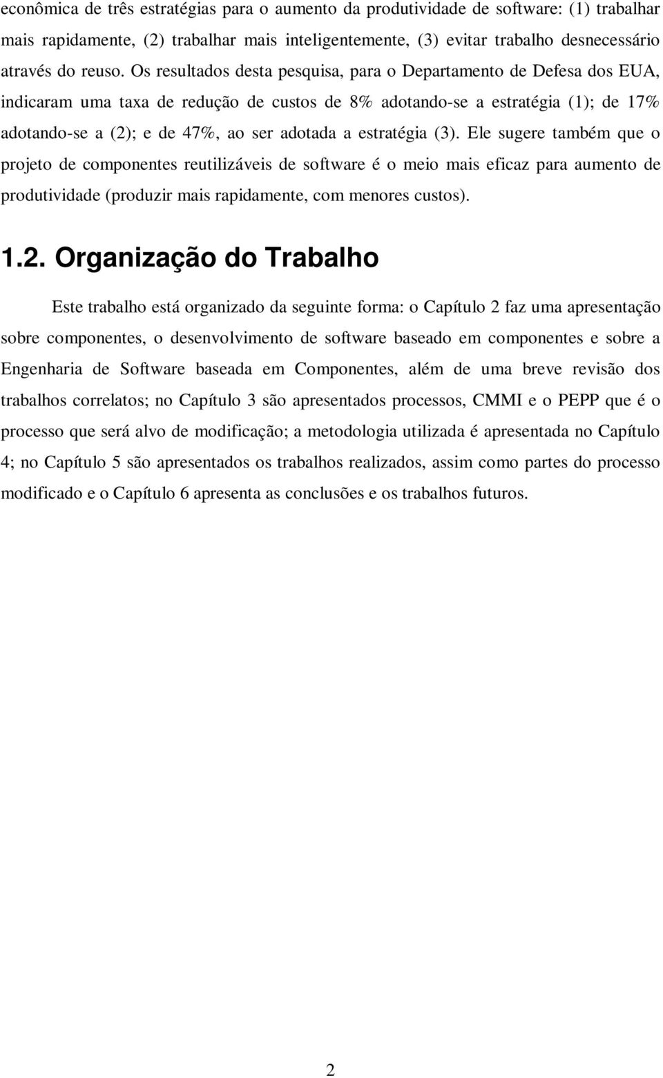 estratégia (3). Ele sugere também que o projeto de componentes reutilizáveis de software é o meio mais eficaz para aumento de produtividade (produzir mais rapidamente, com menores custos). 1.2.